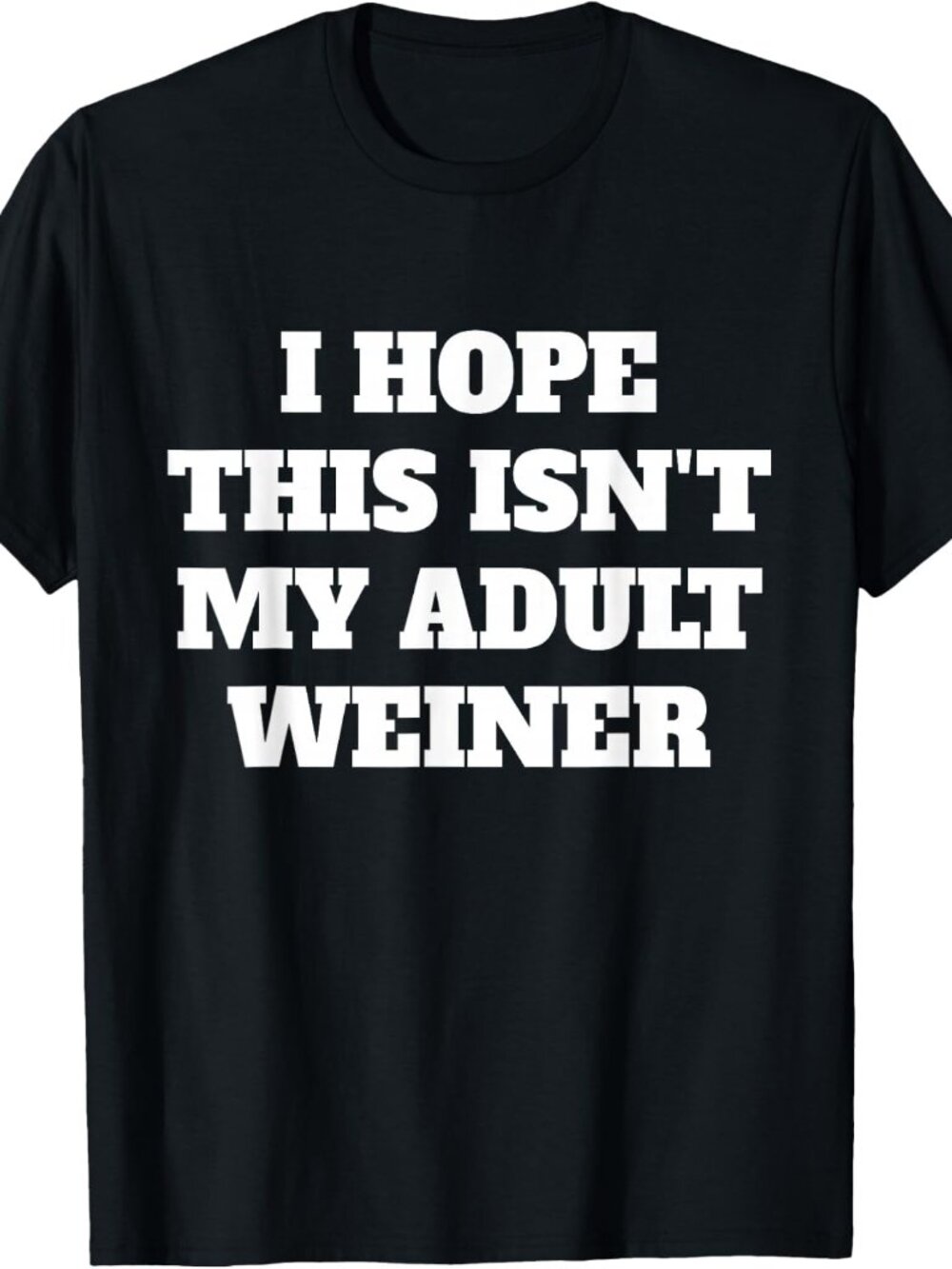 I Hope This Isnt My Adult Weiner Funny Adulting Humor T-Shirt - Picture 1 of 4